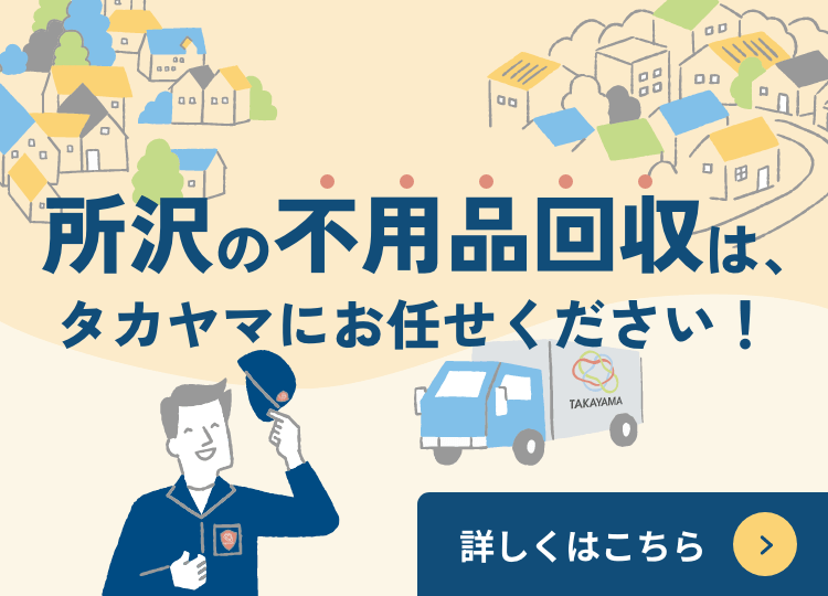 所沢の不用品回収は、タカヤマにお任せください！