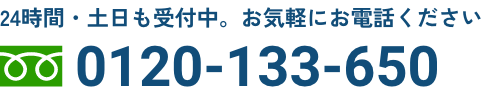 24時間・土日も受付中。お気軽にお電話ください｜フリーダイヤル：0120-133-650